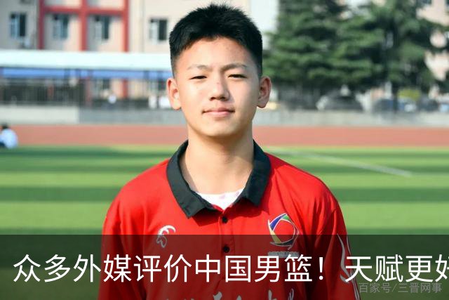 众多外媒评价中国男篮！天赋更好，打法却过时